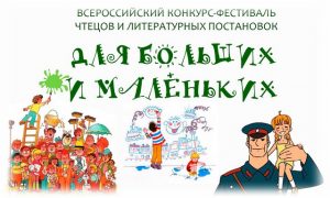 «Для больших и маленьких»:  Всероссийский конкурс-фестиваль чтецов и литературных постановок 13-17 марта 2023 года